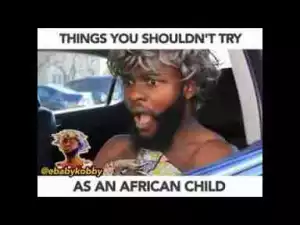 Video: Ebaby Kobby – Things You Should Never Try as an African Child